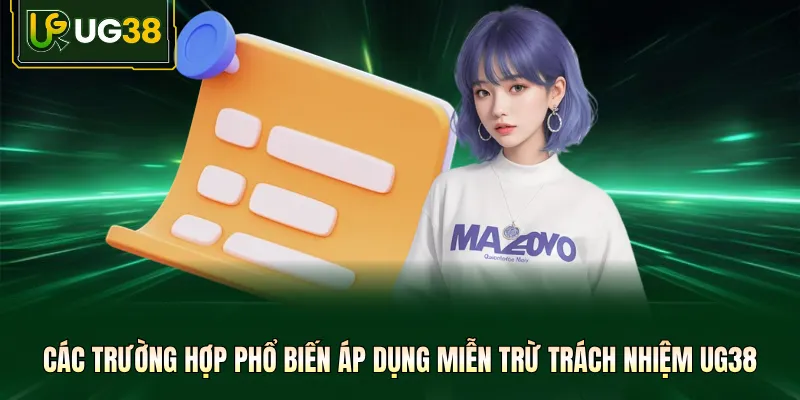 Các trường hợp phổ biến áp dụng miễn trừ trách nhiệm UG38