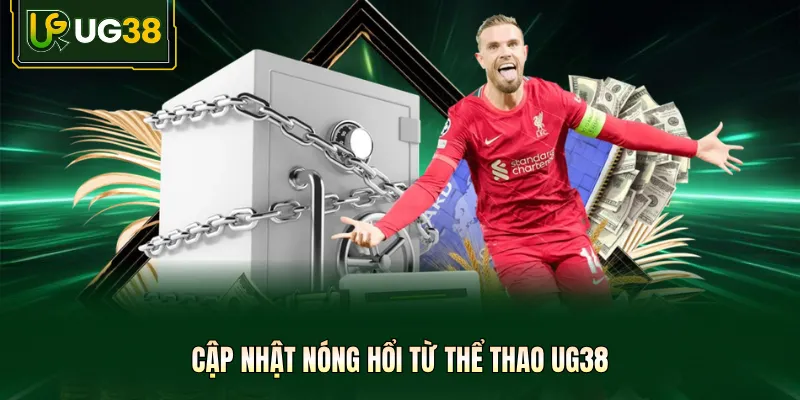 Cập nhật nóng hổi từ thể thao UG38 