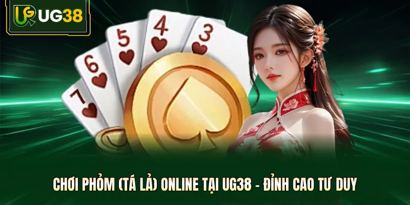 Chơi Phỏm (Tá Lả) Online Tại UG38 - Đỉnh Cao Tư Duy