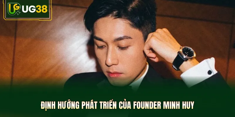 Định hướng phát triển của Founder Minh Huy