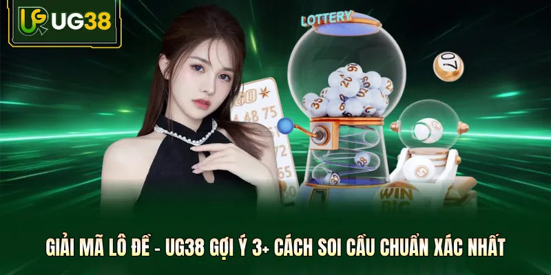Giải Mã Lô Đề - UG38 Gợi Ý 3+ Cách Soi Cầu Chuẩn Xác Nhất