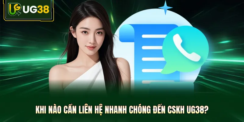 Khi nào cần liên hệ nhanh chóng đến CSKH UG38?
