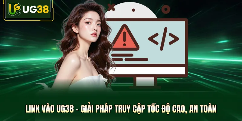 Link Vào UG38 - Giải Pháp Truy Cập Tốc Độ Cao, An Toàn