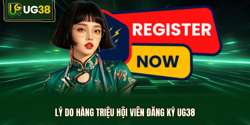 Lý do hàng triệu hội viên đăng ký UG38