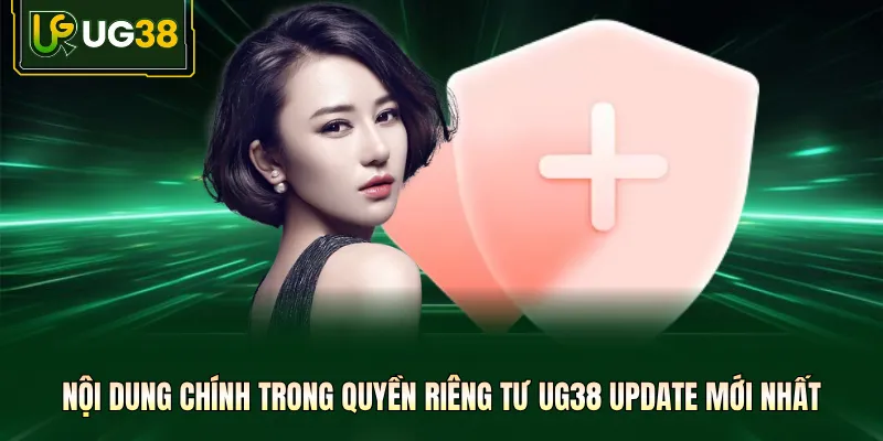 Nội dung chính trong quyền riêng tư UG38 update mới nhất