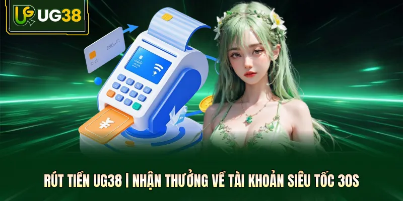 Rút Tiền UG38 | Nhận Thưởng Về Tài Khoản Siêu Tốc 30s