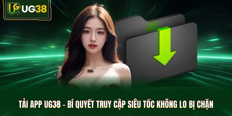 Tải App UG38 - Bí Quyết Truy Cập Siêu Tốc Không Lo Bị Chặn