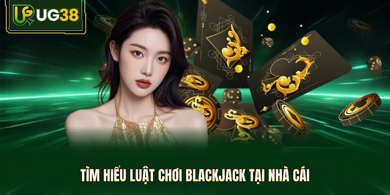 Tìm hiểu luật chơi Blackjack tại nhà cái